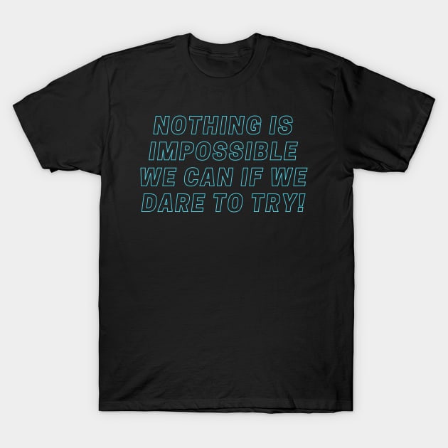 Nothing is Impossible, We Can If We Dare to Try! T-Shirt by NobleNotion